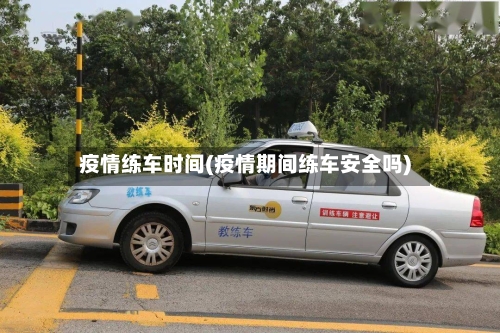 疫情练车时间(疫情期间练车安全吗)