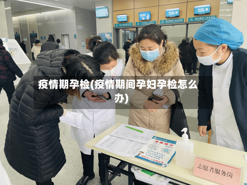 疫情期孕检(疫情期间孕妇孕检怎么办)-第2张图片