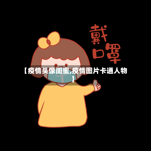 【疫情头像闺蜜,疫情图片卡通人物】
