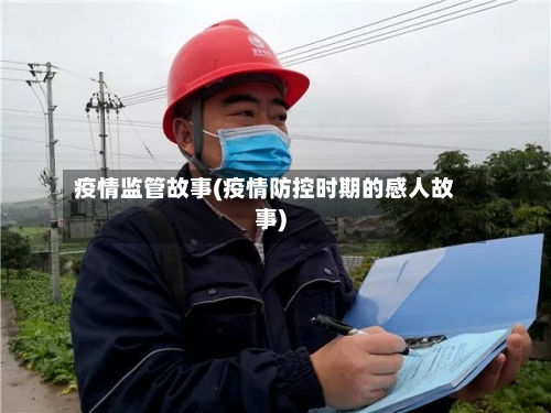 疫情监管故事(疫情防控时期的感人故事)