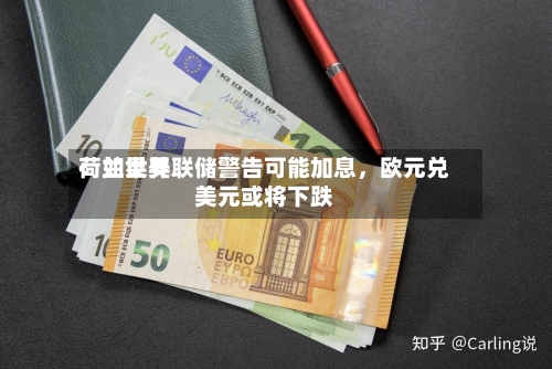 荷兰世界：如果美联储警告可能加息，欧元兑美元或将下跌