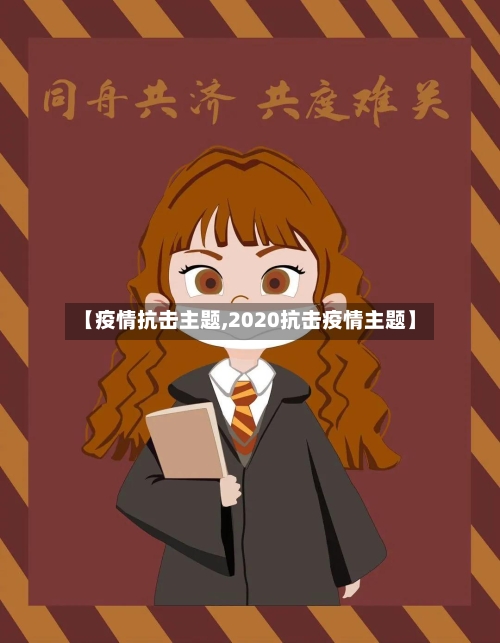 【疫情抗击主题,2020抗击疫情主题】-第2张图片