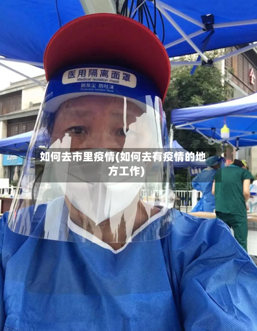 如何去市里疫情(如何去有疫情的地方工作)